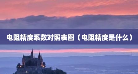 电阻精度系数对照表图（电阻精度是什么）