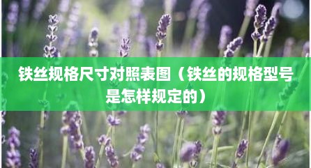 铁丝规格尺寸对照表图（铁丝的规格型号是怎样规定的）