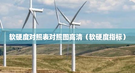 软硬度对照表对照图高清（软硬度指标）