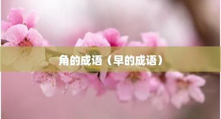 角的成语（早的成语）