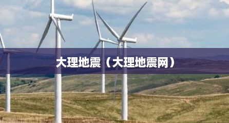 大理地震（大理地震网）