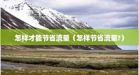 怎样才能节省流量（怎样节省流量?）