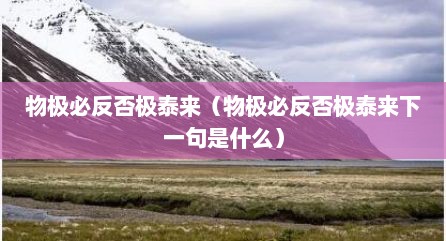 物极必反否极泰来（物极必反否极泰来下一句是什么）