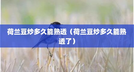 荷兰豆炒多久能熟透（荷兰豆炒多久能熟透了）
