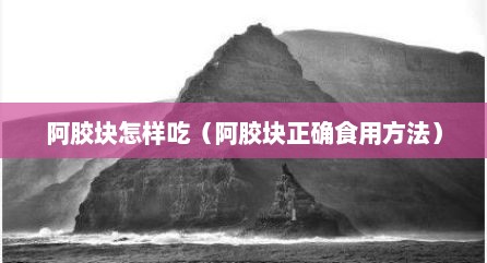 阿胶块怎样吃（阿胶块正确食用方法）