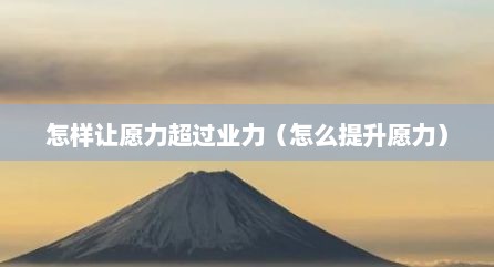 怎样让愿力超过业力（怎么提升愿力）