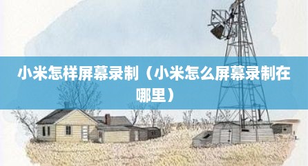 小米怎样屏幕录制（小米怎么屏幕录制在哪里）