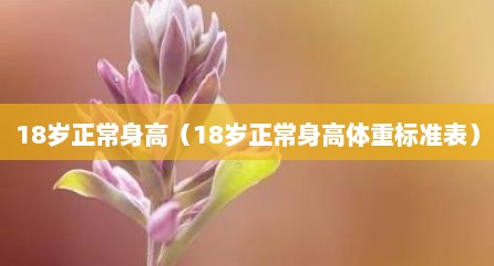 18岁正常身高（18岁正常身高体重标准表）
