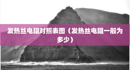 发热丝电阻对照表图（发热丝电阻一般为多少）