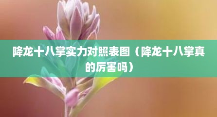 降龙十八掌实力对照表图（降龙十八掌真的厉害吗）