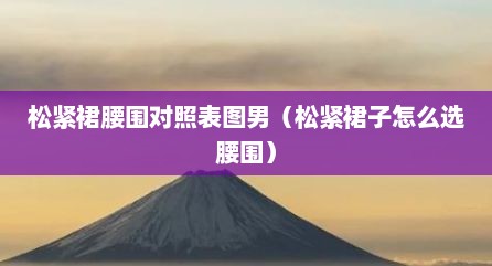 松紧裙腰围对照表图男（松紧裙子怎么选腰围）