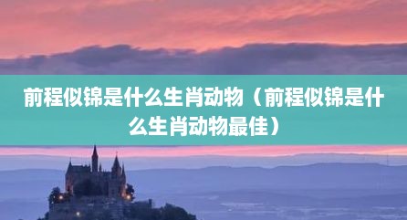 前程似锦是什么生肖动物（前程似锦是什么生肖动物最佳）