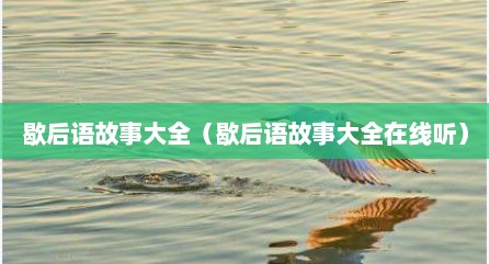 歇后语故事大全（歇后语故事大全在线听）
