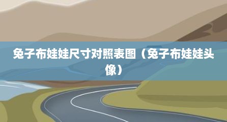 兔子布娃娃尺寸对照表图（兔子布娃娃头像）