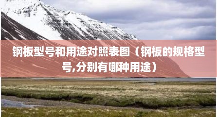 钢板型号和用途对照表图（钢板的规格型号,分别有哪种用途）