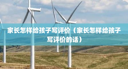 家长怎样给孩子写评价（家长怎样给孩子写评价的话）