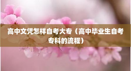 高中文凭怎样自考大专（高中毕业生自考专科的流程）