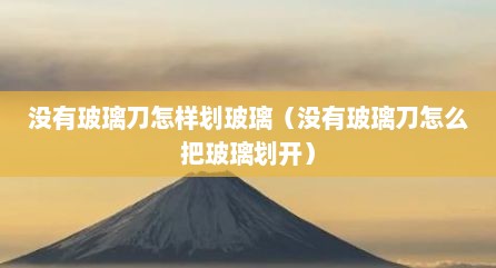 没有玻璃刀怎样划玻璃（没有玻璃刀怎么把玻璃划开）