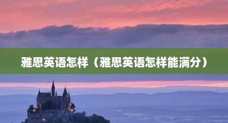 雅思英语怎样（雅思英语怎样能满分）