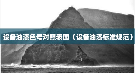设备油漆色号对照表图（设备油漆标准规范）