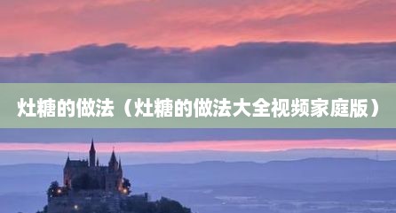 灶糖的做法（灶糖的做法大全视频家庭版）