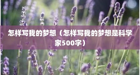 怎样写我的梦想（怎样写我的梦想是科学家500字）