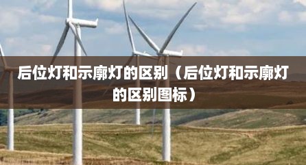 后位灯和示廓灯的区别（后位灯和示廓灯的区别图标）