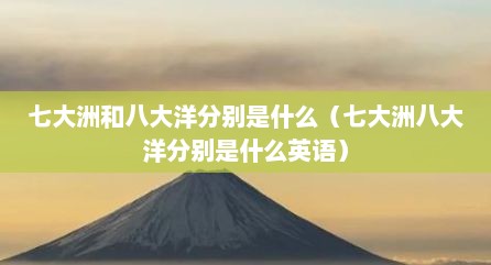 七大洲和八大洋分别是什么（七大洲八大洋分别是什么英语）