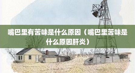 嘴巴里有苦味是什么原因（嘴巴里苦味是什么原因肝炎）