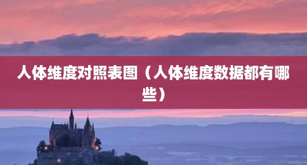 人体维度对照表图（人体维度数据都有哪些）