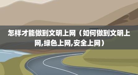 怎样才能做到文明上网（如何做到文明上网,绿色上网,安全上网）