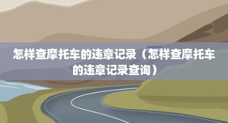 怎样查摩托车的违章记录（怎样查摩托车的违章记录查询）