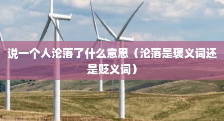 说一个人沦落了什么意思（沦落是褒义词还是贬义词）