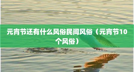 元宵节还有什么风俗民间风俗（元宵节10个风俗）