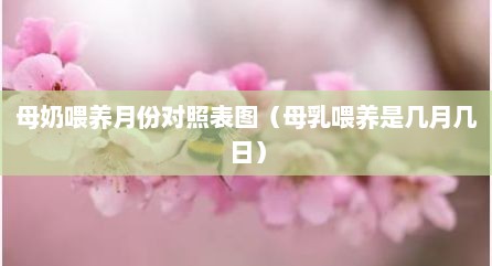 母奶喂养月份对照表图（母乳喂养是几月几日）