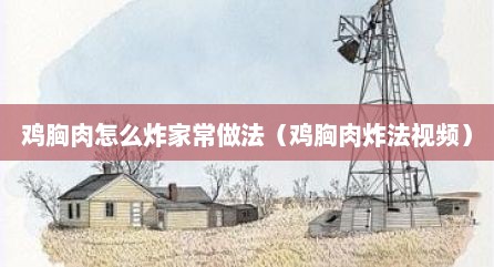 鸡胸肉怎么炸家常做法（鸡胸肉炸法视频）