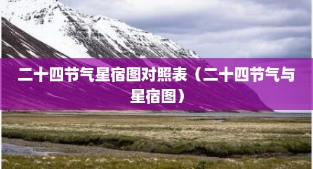 二十四节气星宿图对照表（二十四节气与星宿图）