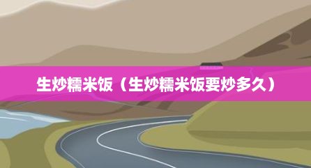生炒糯米饭（生炒糯米饭要炒多久）