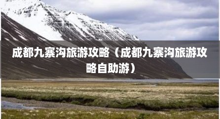 成都九寨沟旅游攻略（成都九寨沟旅游攻略自助游）
