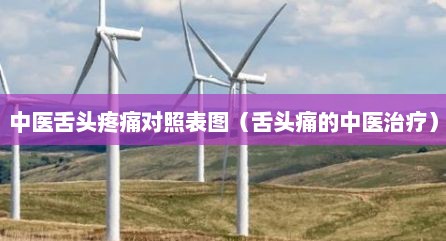 中医舌头疼痛对照表图（舌头痛的中医治疗）