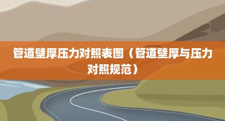 管道壁厚压力对照表图（管道壁厚与压力对照规范）