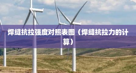 焊缝抗拉强度对照表图（焊缝抗拉力的计算）