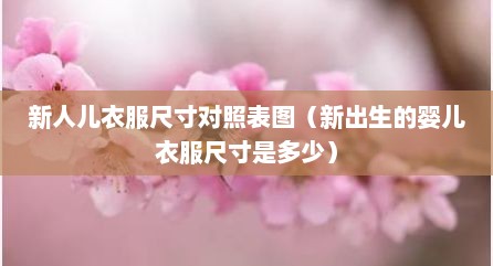 新人儿衣服尺寸对照表图（新出生的婴儿衣服尺寸是多少）