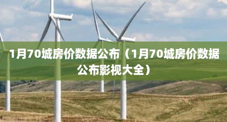 1月70城房价数据公布（1月70城房价数据公布影视大全）