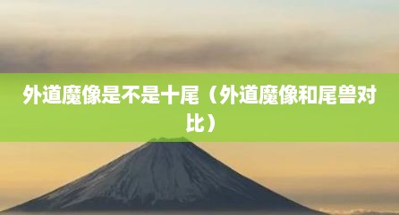 外道魔像是不是十尾（外道魔像和尾兽对比）