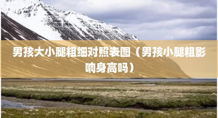 男孩大小腿粗细对照表图（男孩小腿粗影响身高吗）