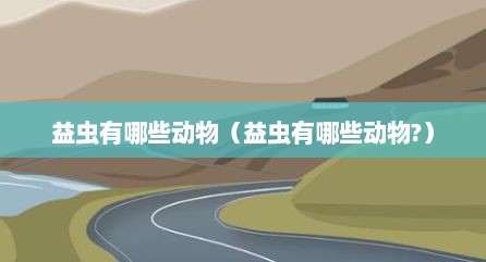 益虫有哪些动物（益虫有哪些动物?）