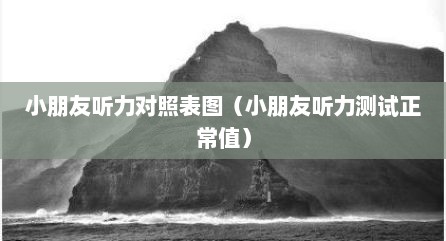 小朋友听力对照表图（小朋友听力测试正常值）
