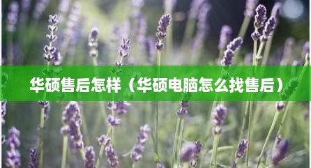 华硕售后怎样（华硕电脑怎么找售后）