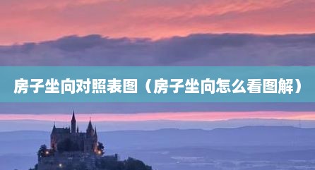 房子坐向对照表图（房子坐向怎么看图解）